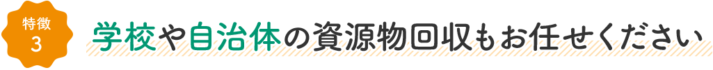 特徴3:学校や自治体の資源物回収もお任せください